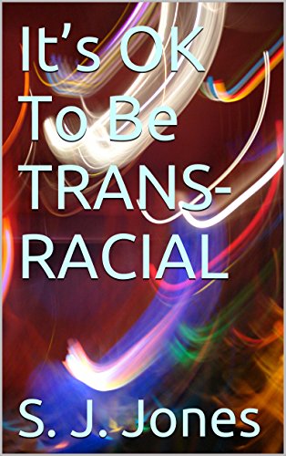 It's OK To Be TRANS-RACIAL