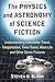 The Physics and Astronomy of Science Fiction: Understanding Interstellar Travel, Teleportation, Time by Steven D. Bloom
