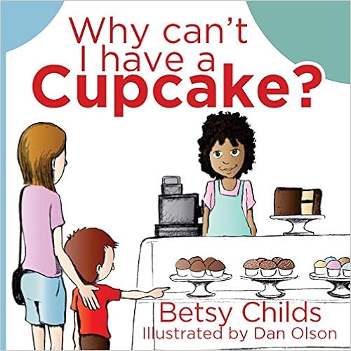 Why Can't I Have a Cupcake? by Betsy Childs