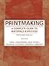 Printmaking: A Complete Guide to Materials & Process (Printmaker's Bible, process shots, techniques, by Bill Fick, Beth Grabowski