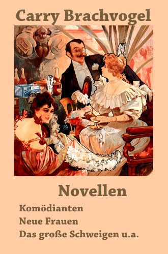 Carry Brachvogel: Novellen "Komödianten", "Neue Frauen", "Das große Schweigen" u.a. (German Edition)