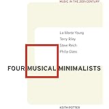 Four Musical Minimalists: La Monte Young, Terry Riley, Steve Reich, Philip Glass (Music in the Twentieth Century)