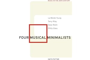 Four Musical Minimalists: La Monte Young, Terry Riley, Steve Reich, Philip Glass (Music in the Twentieth Century, Series Number 11)