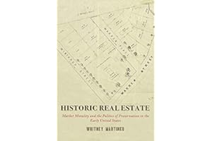Historic Real Estate: Market Morality and the Politics of Preservation in the Early United States (Early American Studies)