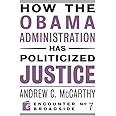 How the Obama Administration has Politicized Justice: Reflections on Politics, Liberty, and the State (Encounter Broadsides)