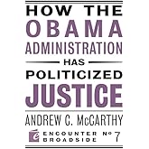 How the Obama Administration has Politicized Justice: Reflections on Politics, Liberty, and the State (Encounter Broadsides)