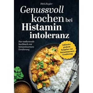 Genussvoll kochen bei Histaminintoleranz: Das umfassende Kochbuch zur histaminarmen Ernährung Paperback – 12 november 2021