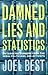 Damned Lies and Statistics: Untangling Numbers from the Media, Politicians, and Activists: Untangling Numbers from the Media, Politicians and Activists