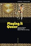 Playing it Queer: Popular Music, Identity and Queer World-making by Jodie Taylor