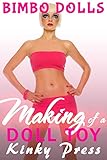 Making of a Doll Toy: Extreme Fetish Taboo Dollification Bimbofication (Kinky Press Bimbo Dolls Book 1)