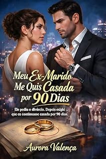 Livro Meu Ex-Marido Me Quis Casada por 90 Dias: Ele Pediu O Divórcio. Mas Depois Me Quis Casada Por 90 Dias.