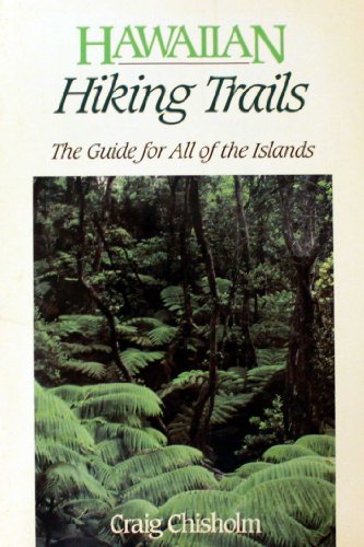 Hawaiian Hiking Trails: The Guide for All of the Islands by Craig M. Chisholm