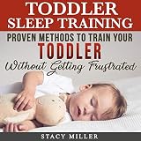 Toddler Sleep Training: Proven Methods to Train Your Toddler without Getting Frustrated by