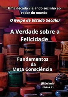 Livro O Golpe de Estado Secular: A Verdade sobre a Felicidade: Fundamentos da Meta Consciência: A verdade sobre o Felicidade (A Verdade sobre a Felicidade: Fundamentos ... (O Golpe de Estado Secular) Livro 1)