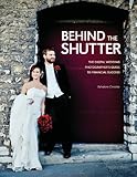 Behind the Shutter: The Digital Wedding Photographer's Guide to Financial Success by 