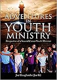 Adventures In Youth Ministry: Perspective of a Second Career Youth Minister by Joe Guagliardo