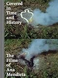 Covered in Time and History: The Films of Ana Mendieta by Howard Oransky, Laura Wertheim Joseph
