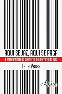 Livro Aqui se Jaz, Aqui se Paga: A Mercantilização da Morte, do Morrer e do Luto (Ciências Sociais: Antropologia e Sociologia)