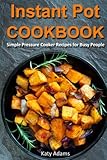 Instant Pot Cookbook: Simple Pressure Cooker Recipes for Busy People