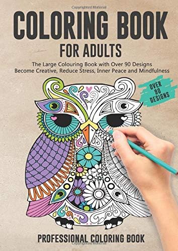 COLORING BOOK FOR ADULTS - The Large Colouring Book with Over 90 Designs: Become Creative, Reduce Stress, Inner Peace and Mindfulness