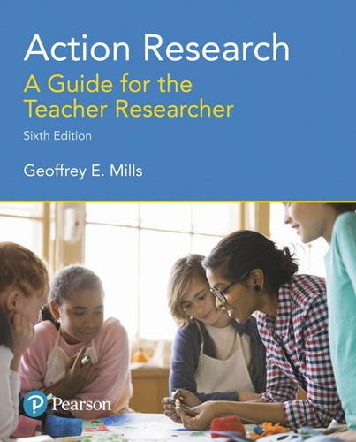 Action Research: A Guide for the Teacher Researcher (6th Edition), by Geoffrey E. Mills Action Research: A Guide for the Teacher Researcher (6th Edition), by Geoffrey E. Mills