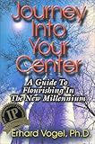 Journey into Your Center : A Guide to Flourishing in the New Millennium, Vogel, Erhard, 1892484005
