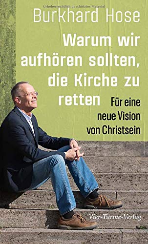 Warum Wir Aufhoren Sollten Die Kirche Zu Retten Fur Eine Neue Vision Von Christsein Amazon De Burkhard Hose Bucher