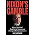 Nixon's Gamble: How a President's Own Secret Government Destroyed His Administration