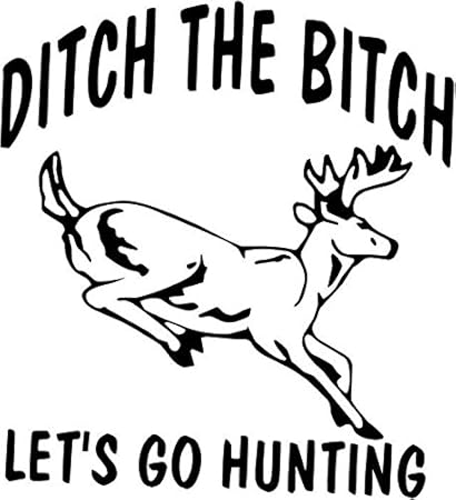 Amazoncom Ditch The Bitch Lets Go Hunting Funny Vinyl - 