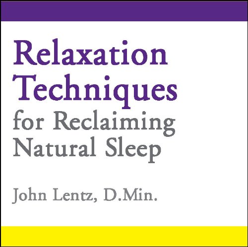 Relaxation Techniques for Reclaiming Natural Sleep by John Lentz, D.Min