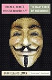 Hacker, Hoaxer, Whistleblower, Spy: The Many Faces of Anonymous cover