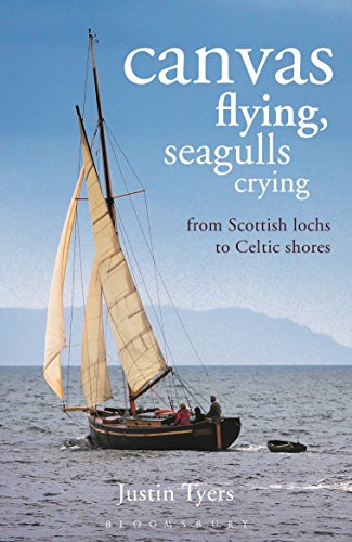 Canvas Flying, Seagulls Crying: From Scottish Lochs to Celtic Shores by Justin Tyers