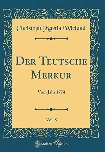 Der Teutsche Merkur, Vol. 8: Vom Jahr 1774 (Classic Reprint) (German) Hardcover – Import, 30 Sep 2018