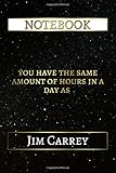 Notebook: You Have The Same Amount Of Hours In A Day As Jim Carrey, 6x9 Lined Journal - 110 Pages - by 