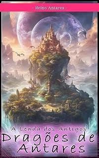 Livro A Lenda dos Antigos Dragões de Antares (Contos de Antares Livro 1)