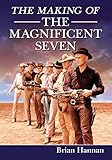 The Making of The Magnificent Seven: Behind the Scenes of the Pivotal Western