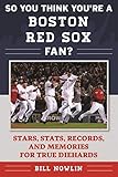 So You Think You're a Boston Red Sox Fan?: Stars, Stats, Records, and Memories for True Diehards (So You Think You're a Team Fan) by Bill Nowlin