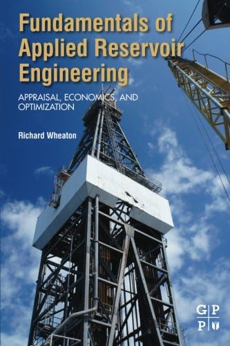 Fundamentals of Applied Reservoir Engineering: Appraisal, Economics and Optimization