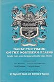 Early Fur Trade on the Northern Plains: Canadian Traders Among the Mandan and Hidatsa Indians, 1738-1818 (American Exploration and Travel Series) by W. Raymond Wood (1985-08-03) by 