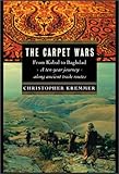 Front cover for the book The Carpet Wars: From Kabul to Baghdad: A Ten-Year Journey Along Ancient Trade Routes by Christopher Kremmer