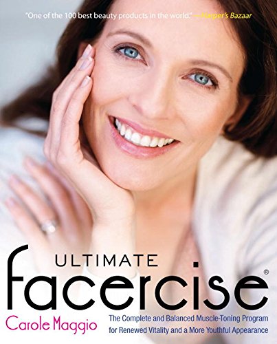 Ultimate Facercise: The Complete and Balanced Muscle-Toning Program for RenewedVitality and a MoreYo uthful Appearance, by Carole Maggio