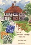 Fired Magic: Detroit's Pewabic Pottery Treasures (Great Lakes Books Series) by 