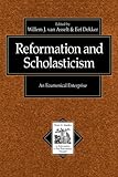 Reformation and Scholasticism: An Ecumenical Enterprise (Texts and Studies in Reformation and Post-R by 