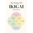 My Happy Life: Ikigai Workbook: Self Reflection, Self help, Purpose and Passion. A road to a Happy Life