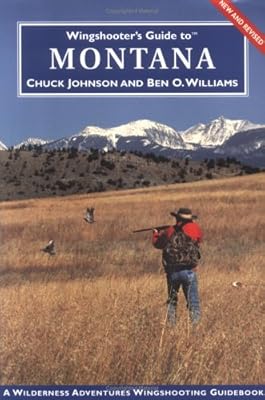 Wingshooter S Guide To Montana Upland Birds And Waterfowl Wingshooter S Guides Johnson Chuck Williams Ben O 0809206061309 Amazon Com Books