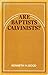 Are Baptists Calvinists? by 