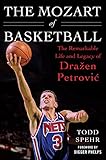 The Mozart of Basketball: The Remarkable Life and Legacy of Dra?en Petrovic