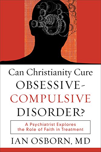 D0wnl0ad Can Christianity Cure Obsessive-Compulsive Disorder?: A Psychiatrist Explores the Role of Faith in T<br />EPUB