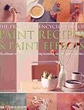 The Practical Encyclopedia of Paint Recipes, Paint Effects & Special Finishes: The Ultimate Source Book for Creating Beautiful, Easy-to-Achieve Interiors by 