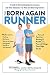 The Born Again Runner: A Guide to Overcoming Excuses, Injuries, and Other Obstacles_for New and Retu by Pete Magill